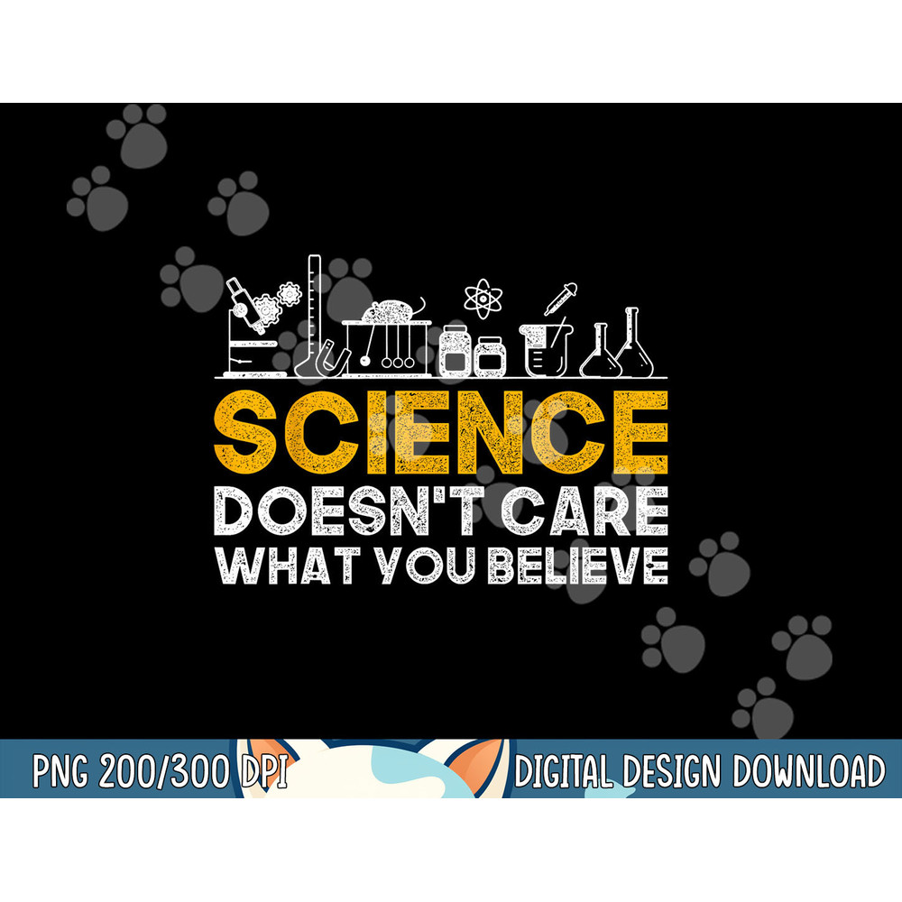 Science Doesnt Care What You Believe Science png, sublimation copy.jpg