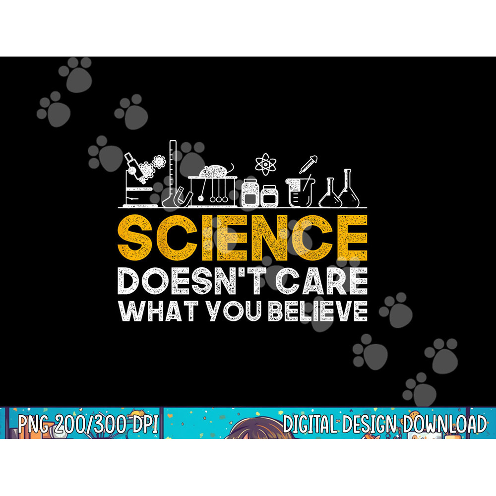 Science Doesnt Care What You Believe Science png, sublimation copy.jpg