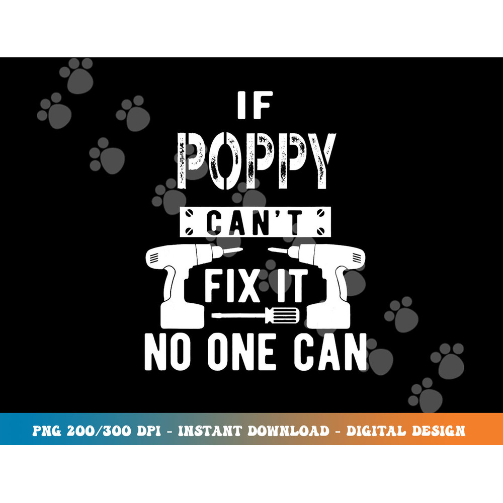 If Poppy Can t Fix It No One Can Grandpa png, sublimation copy.jpg