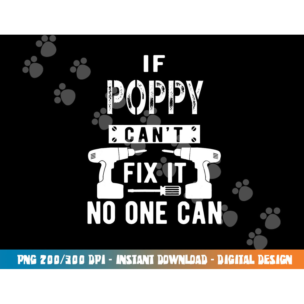 If Poppy Can t Fix It No One Can Grandpa png, sublimation copy.jpg