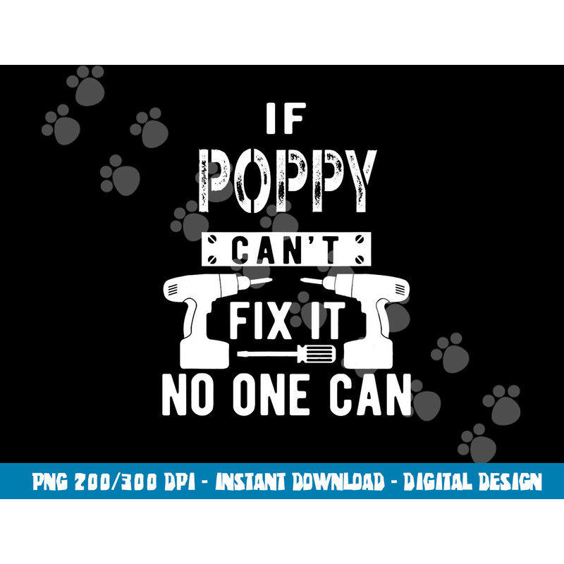 If Poppy Can t Fix It No One Can Grandpa png, sublimation copy.jpg