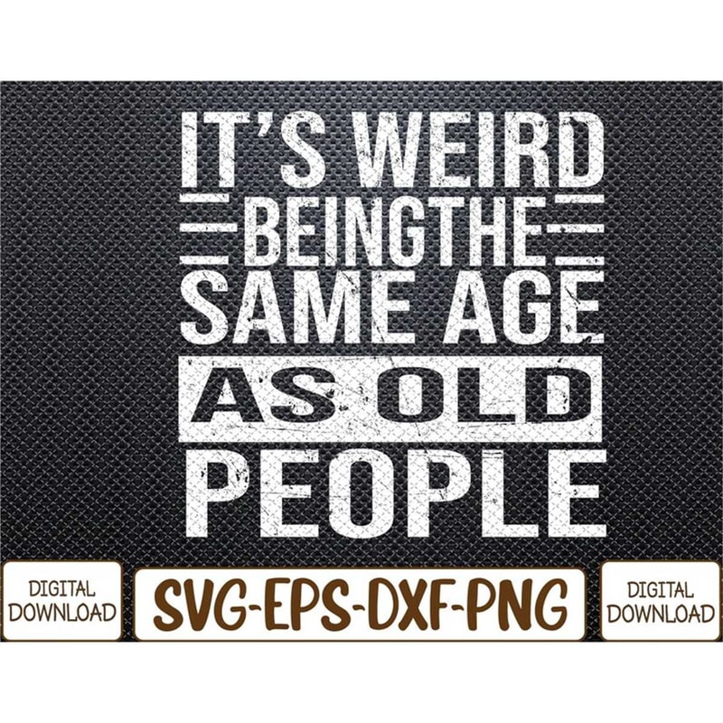 MR-782023134043-its-weird-being-the-same-age-as-old-people-sarcastic-image-1.jpg