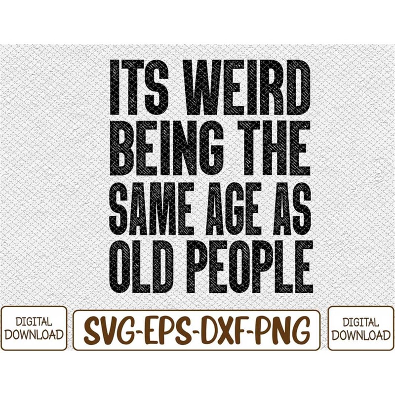MR-782023134111-its-weird-being-the-same-age-as-old-people-retro-image-1.jpg