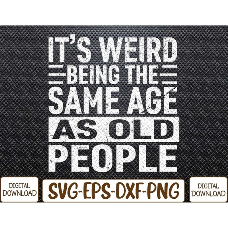 MR-782023134850-its-weird-being-the-same-age-as-old-people-sarcastic-image-1.jpg
