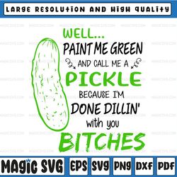 paint me green and call me a pickle svg, paint me green svg, pickle, cut file for cricut, digital download, funny saying