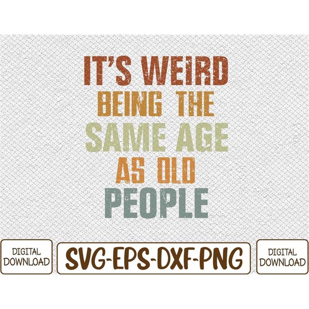 MR-7820231497-its-weird-being-the-same-age-as-old-people-retro-funny-image-1.jpg