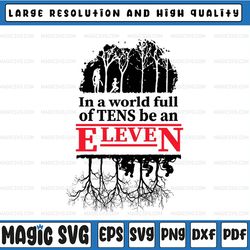 Stranger Things In A World Full Of Tens Be An Eleven PNG/Svg, Sublimated Printing/INSTANT DOWNLOAD / Png Printable