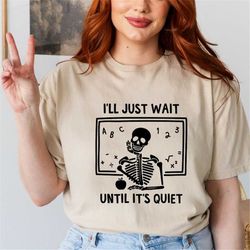 i'll just wait until it's quiet t-shirt, skeleton teacher happy halloween shirt, funny high school teacher halloween tee