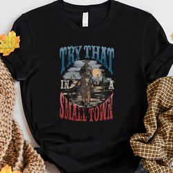 try that in a small town jason aldean fan perfect gift idea for men women birthday gift unisex tshirt