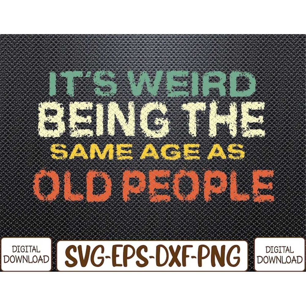 MR-782023145357-its-weird-being-the-same-age-as-old-people-retro-image-1.jpg
