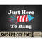 MR-782023145737-just-here-to-bang-svg-4th-of-july-svg-funny-quote-mens-image-1.jpg