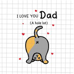 i love you dad a hole lot svg, cat father's day svg, happy father's day funny cat svg, cricut and silhouette.