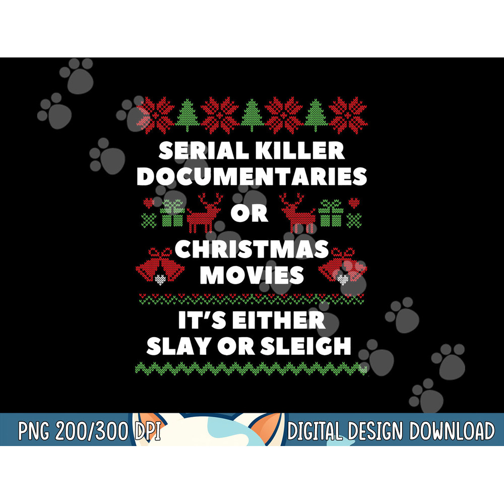 Serial Killer Documentaries or Christmas Movies Sleigh Slay png, sublimation.jpg