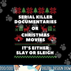 serial killer documentaries or christmas movies sleigh slay png, sublimation