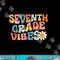 Seventh Grade Vibes - 7th Grade Team Retro 1st Day of School png, sublimation copy.jpg