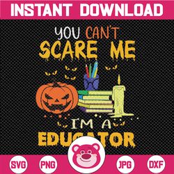 Teacher Halloween SVG PNG, You Can't Scare Me I'm A Educator Svg Png, Funny Halloween, Sublimation Design Downloads