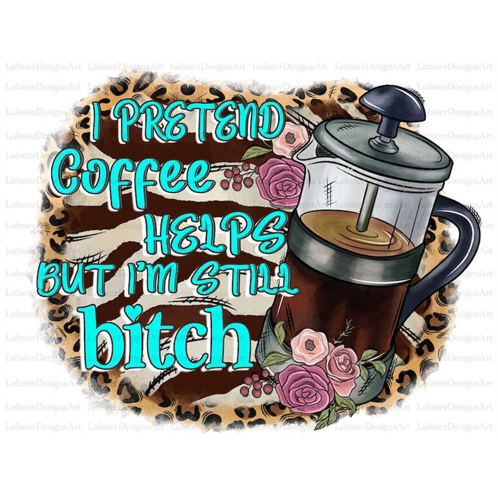 MR-782023155453-i-pretend-coffee-helps-but-im-still-a-bitch-png-western-image-1.jpg