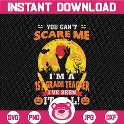 you can't scare me i'm a 1st grade teacher i've seen it all png, teacher png, halloween png, teacher gift, back to