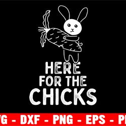 i'm just here for the chicks svg, funny easter svg, cute chick png, svg, easter clipart, kids easter shirt svg