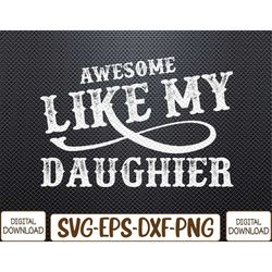 awesome like my daughter men funny fathers day dad svg, eps, png, dxf, digital download