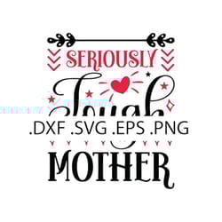 seriously tough mother - mother's day - digital download, instant download, svg, dxf, eps & png files included!
