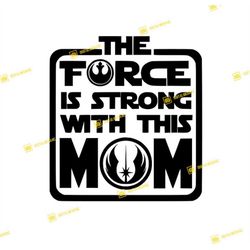 star wars, the force is strong with this mom | svg png | silhouette cricut cutting ready instant download