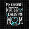 MR-78202319404-my-favorite-nurse-calls-me-mom-svg-nurse-mom-svg-mom-life-image-1.jpg