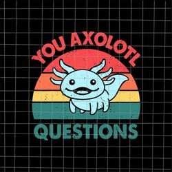 You Axolotl Questions Svg, Salamander Axolotl Svg, Salamander Vintage Svg, Love Axolotl Svg, Salamander Axolotl Design