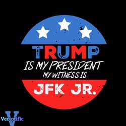 Trump Is My President Svg, My Witness Is JFK JR Svg, Trending Svg