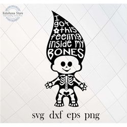 i got this feeling inside my bones, skeleton svg, halloween svg, halloween sayings, quote, cut file, silhouette,, svg fi