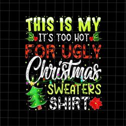 this is my it's too hot for ugly christmas sweaters shirt png, ugly christmas pajama png, christmas quote png