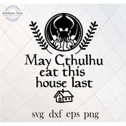 may cthulhu eat this house last, cthulhu svg, lovecraft svg, mythology svg, arkham svg, sayings, silhouette, cut file, s