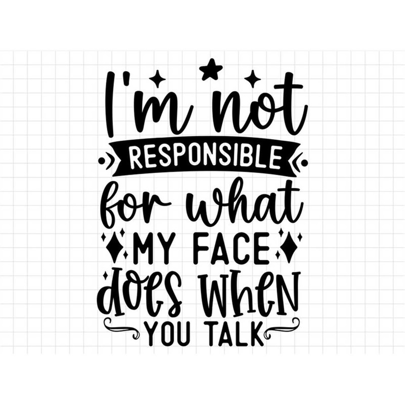 MR-782023223054-im-not-responsible-for-what-my-face-does-when-you-talk-image-1.jpg