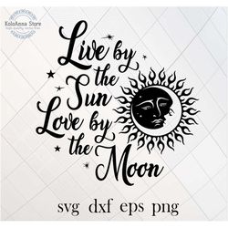 live by the sun love by the moon, sunmoon svg, love svg, sun svg, moon svg, sayings, quote, cut file, silhouette,, svg f