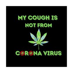 my cough is not from corona virus svg, cannabis svg, corona virus svg