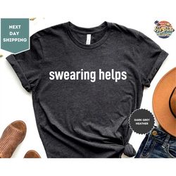 swearing helps shirt, sarcastic tee, gift for her, funny gift tee, gift for him, humor shirts