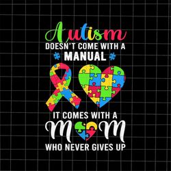 autism doesn't come with a manual svg, it comes with a mom who never gives up svg, autism month svg, autism awareness sv