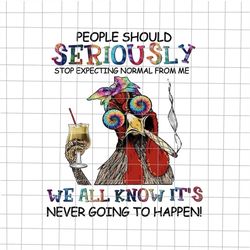 people should seriously stop expecting normal from me png, we all know it's never going to happen chicken png, funny chi