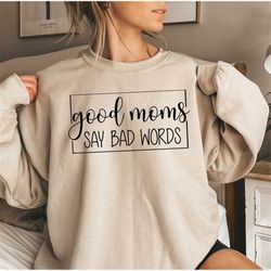 good moms say bad words sweatshirt, mom sweatshirt, gifts for mom, funny sweatshirts for mom, mama life, funny mom gift,
