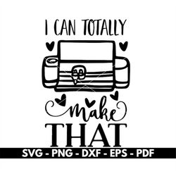 i can totally make that svg, crafting svg, t shirt design svg, cricut and silhouette files, cut files, vector, instant d
