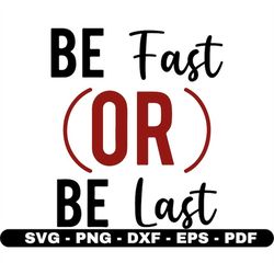 be fast or be last svg, cricut and silhouette, cut files, vector, instant download