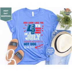 you look like the 4th of july shirt, independence day tee, funny 4th july shirt, hot dog shirt, usa patriotic tee gift