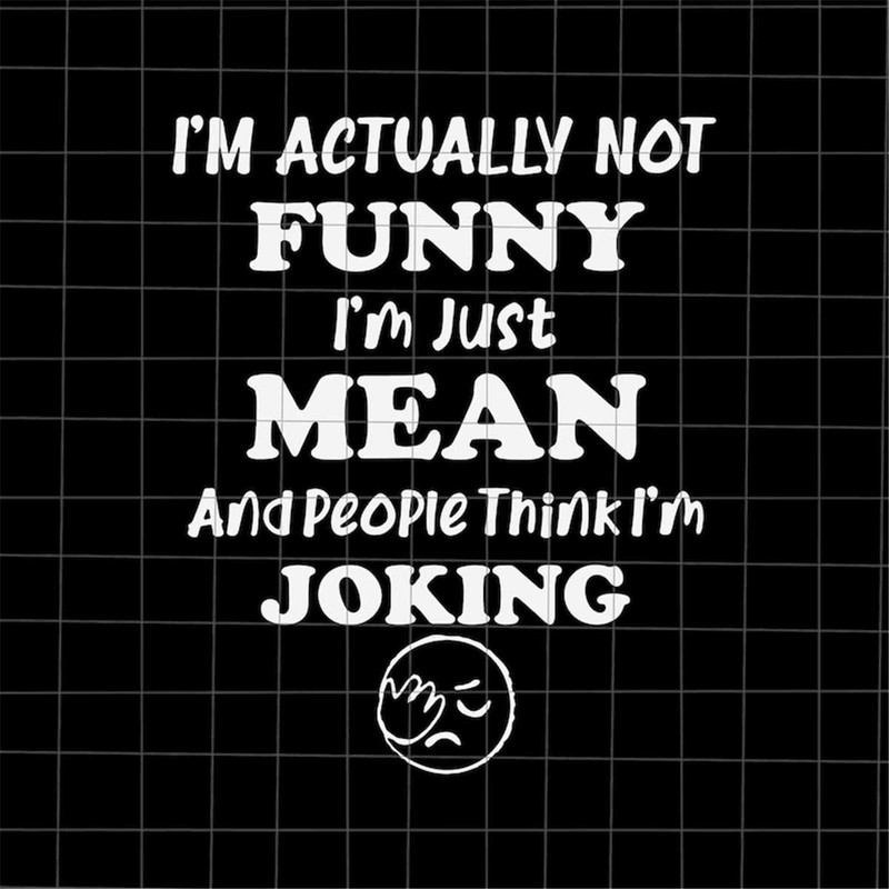 MR-88202392426-im-actually-not-funny-im-just-mean-svg-and-people-image-1.jpg