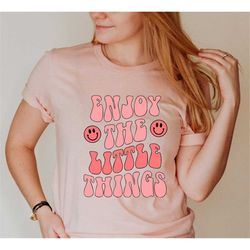 enjoy the little things, sarcastic shirt, funny shirt, women shirt, shirt for women , positive shirt, motivational shir