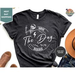 kindness gift, sarcastic shirts, have the day you deserve outfit, motivational skeleton shirt, inspirational tee