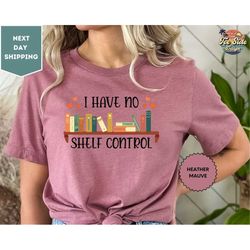 i have no shelf control shirt, reader tee, book lover t-shirt, funny bookworm shirt, librarian shirt, bibliophile shirt