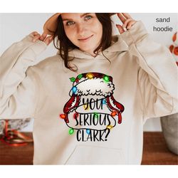 you serious clark christmas sweatshirt, christmas hoodie, you serious clark shirt, christmas movie sweater, gift for her