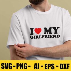 i love my girlfriend shirt, i love my girlfriend svg, i love my girlfriend png, i heart my girlfriend svg, gf svg gf png