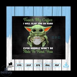 touch my coffee i will slap you so hard svg, baby yoda svg, baby yoda drinking svg, coffee svg