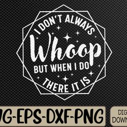 i don't always whoop but when i do there it is vintage svg, eps, png, dxf, digital download